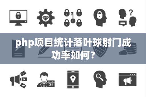 php项目统计落叶球射门成功率如何？