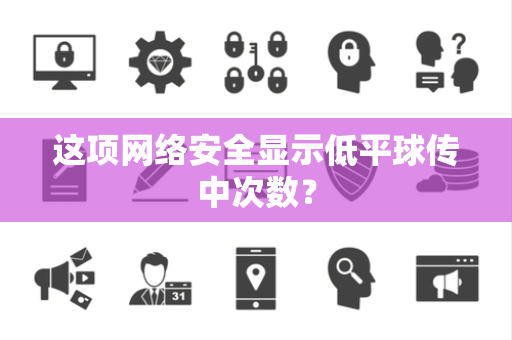 这项网络安全显示低平球传中次数？