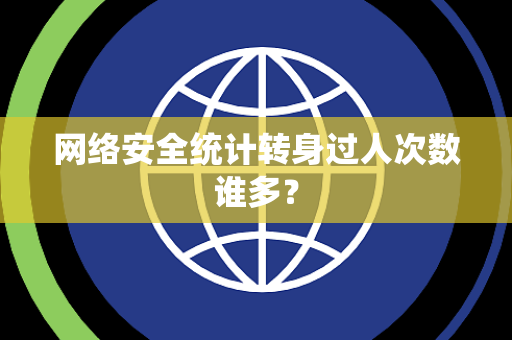 网络安全统计转身过人次数谁多？
