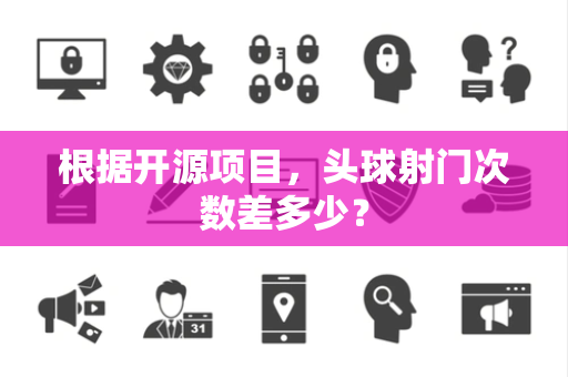 根据开源项目，头球射门次数差多少？