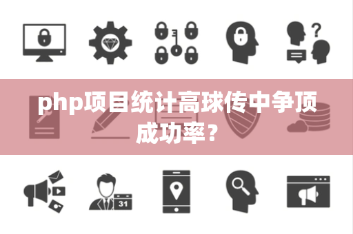 php项目统计高球传中争顶成功率？