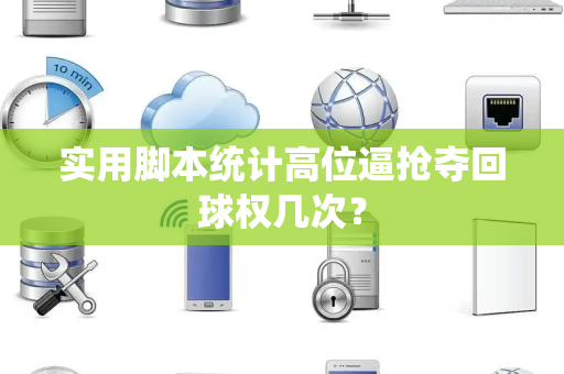 实用脚本统计高位逼抢夺回球权几次？