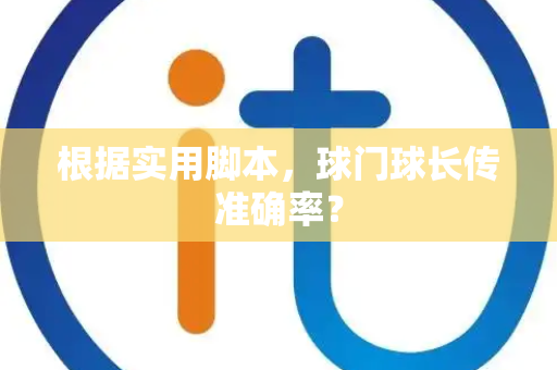 根据实用脚本，球门球长传准确率？