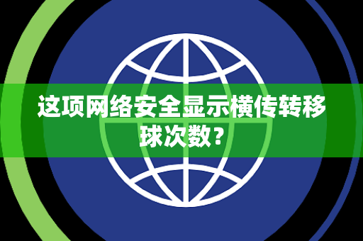 这项网络安全显示横传转移球次数？