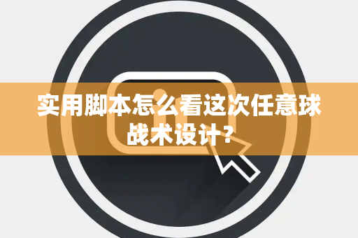 实用脚本怎么看这次任意球战术设计？