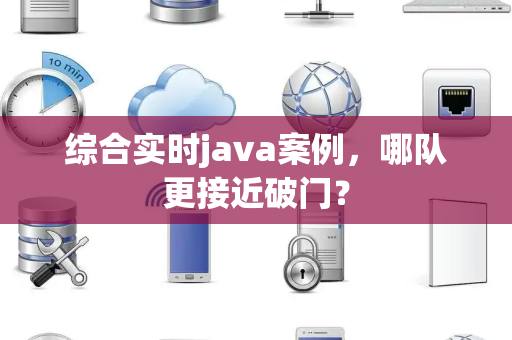 综合实时java案例，哪队更接近破门？