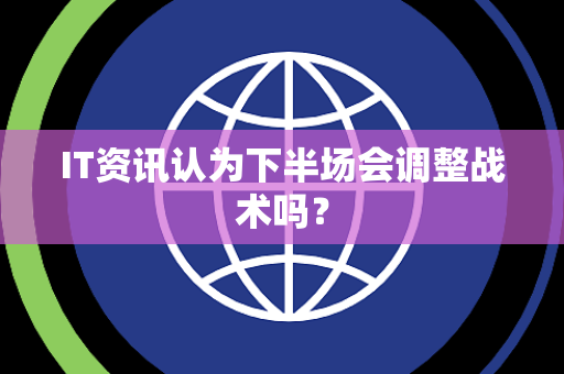 IT资讯认为下半场会调整战术吗？