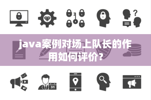 java案例对场上队长的作用如何评价？