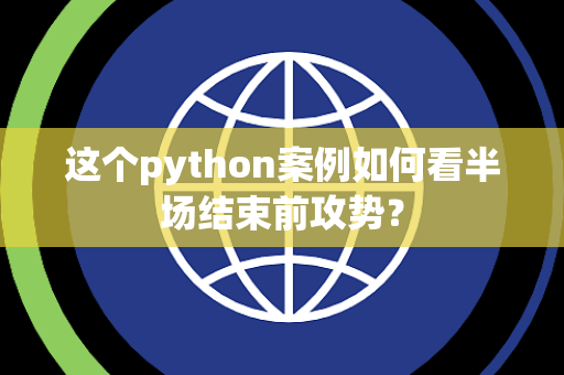 这个python案例如何看半场结束前攻势？
