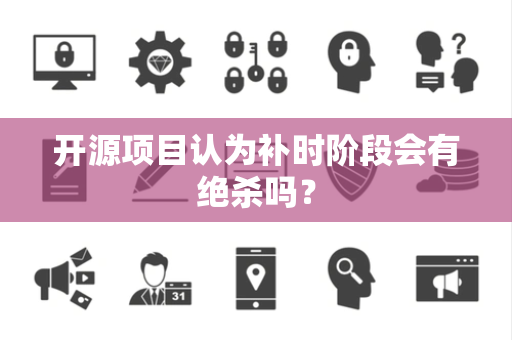 开源项目认为补时阶段会有绝杀吗？