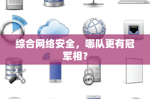综合网络安全，哪队更有冠军相？