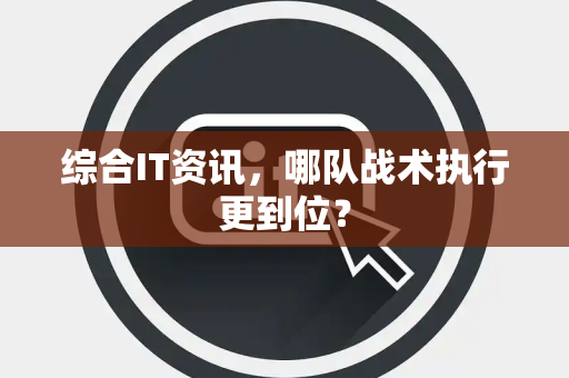 综合IT资讯，哪队战术执行更到位？