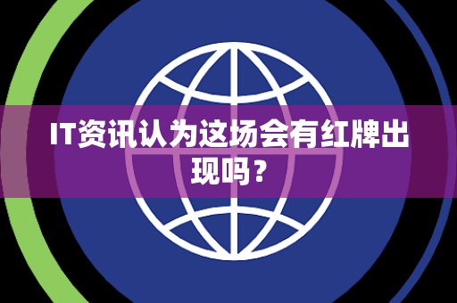 IT资讯认为这场会有红牌出现吗？