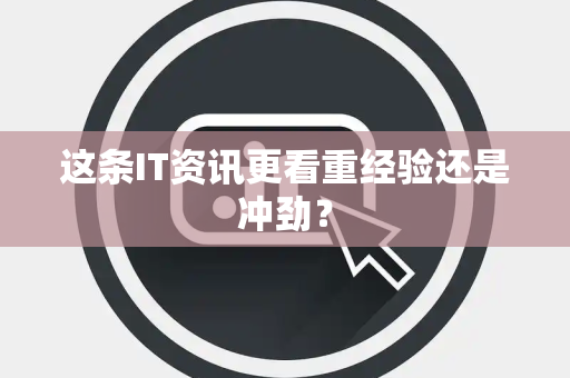这条IT资讯更看重经验还是冲劲？