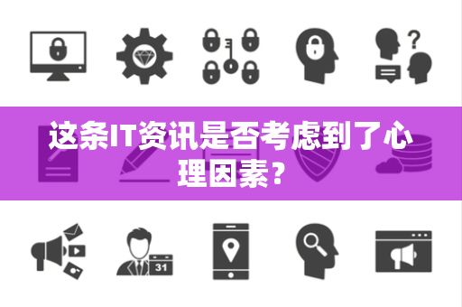 这条IT资讯是否考虑到了心理因素？