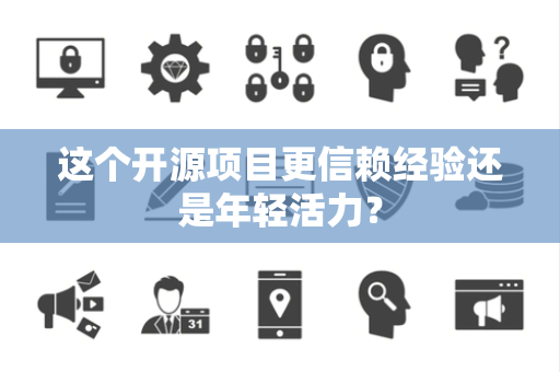 这个开源项目更信赖经验还是年轻活力？