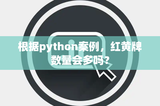 根据python案例，红黄牌数量会多吗？