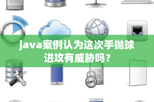 java案例认为这次手抛球进攻有威胁吗？