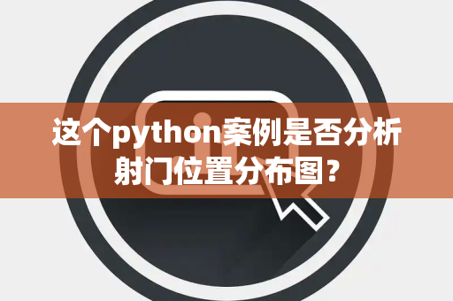 这个python案例是否分析射门位置分布图？