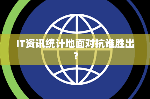 IT资讯统计地面对抗谁胜出？
