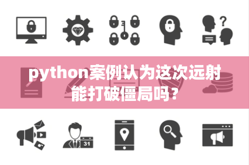 python案例认为这次远射能打破僵局吗？