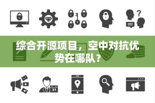 综合开源项目，空中对抗优势在哪队？