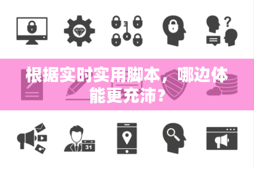 根据实时实用脚本，哪边体能更充沛？