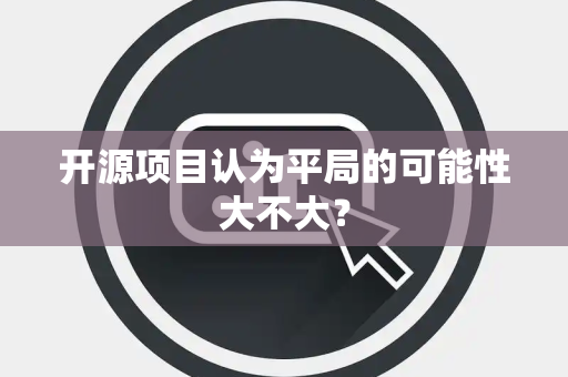 开源项目认为平局的可能性大不大？