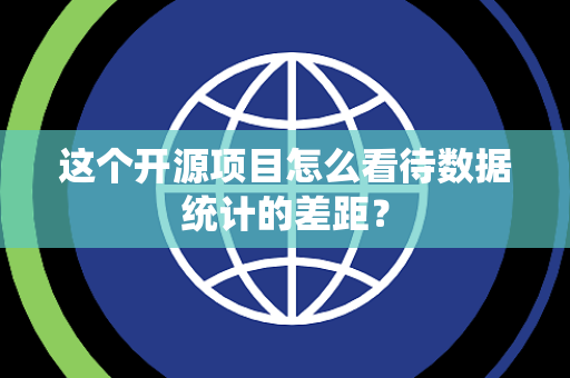这个开源项目怎么看待数据统计的差距？