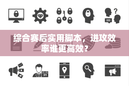 综合赛后实用脚本，进攻效率谁更高效？