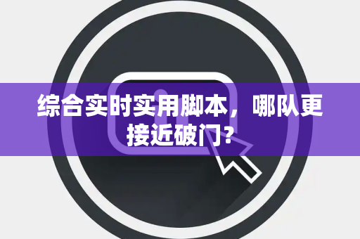 综合实时实用脚本，哪队更接近破门？