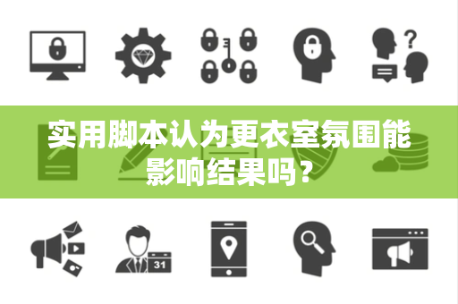 实用脚本认为更衣室氛围能影响结果吗？