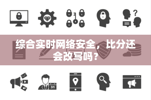 综合实时网络安全，比分还会改写吗？