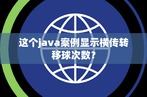 这个java案例显示横传转移球次数？