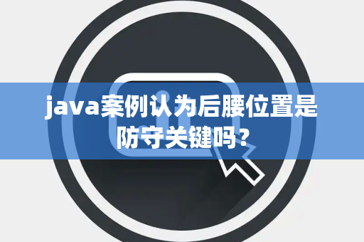 java案例认为后腰位置是防守关键吗？