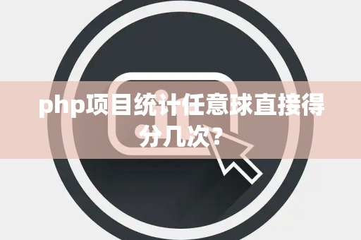 php项目统计任意球直接得分几次？