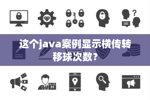 这个java案例显示横传转移球次数？