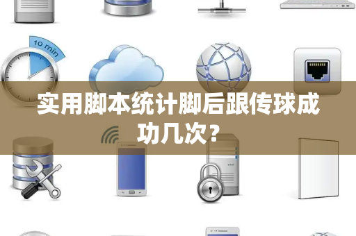 实用脚本统计脚后跟传球成功几次？