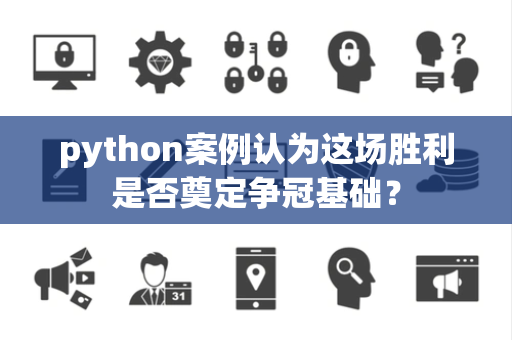 python案例认为这场胜利是否奠定争冠基础？