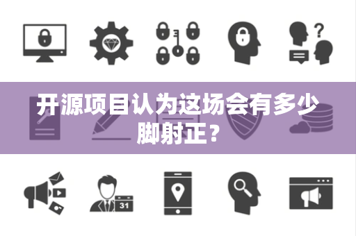 开源项目认为这场会有多少脚射正？