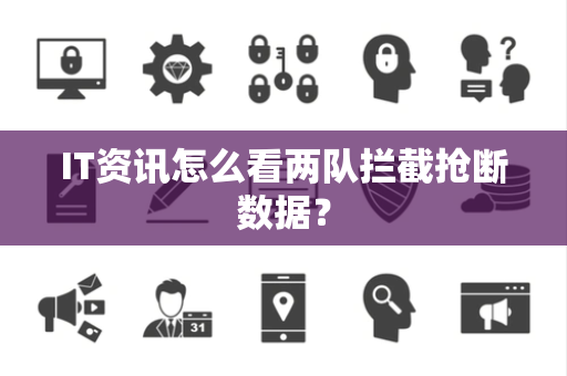 IT资讯怎么看两队拦截抢断数据？