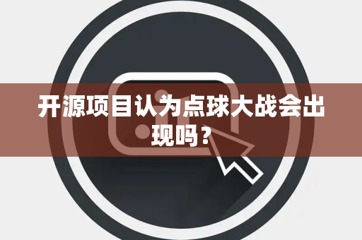 开源项目认为点球大战会出现吗? 开源项目认为点球大战会出现吗?