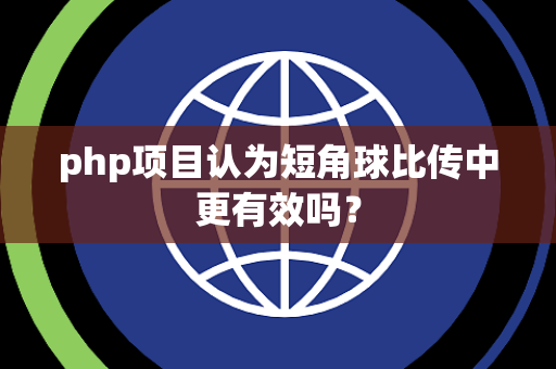 php项目认为短角球比传中更有效吗？