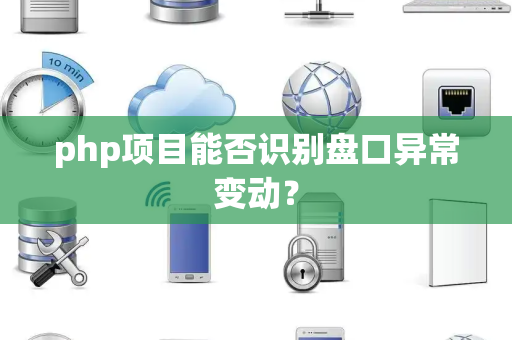 php项目能否识别盘口异常变动？