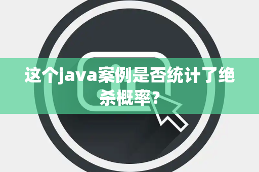 这个java案例是否统计了绝杀概率? 这个java案例是否统计了绝杀概率?