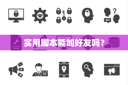 实用脚本能加好友吗？