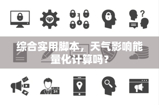 综合实用脚本，天气影响能量化计算吗？