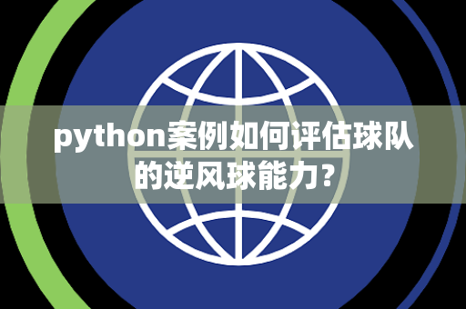 python案例如何评估球队的逆风球能力？