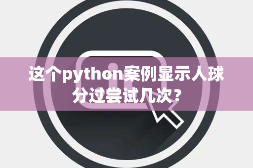 这个python案例显示人球分过尝试几次？
