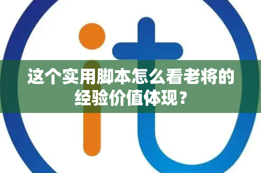 这个实用脚本怎么看老将的经验价值体现？